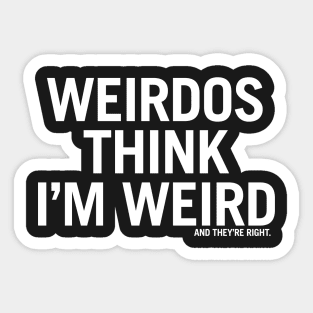 Weirdos think I'm weird and they're right. Sticker